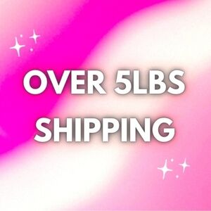 OVER 5LBS SHIPPING, PLEASE ADD FOR ITEMS WEGHING 5-10 LBS